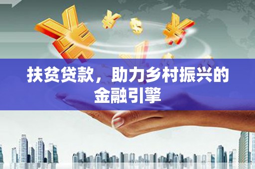 合山扶贫贷款，助力乡村振兴的金融引擎