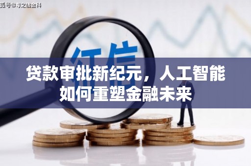 合山贷款审批新纪元，人工智能如何重塑金融未来