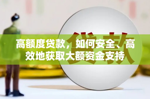 合山高额度贷款，如何安全、高效地获取大额资金支持