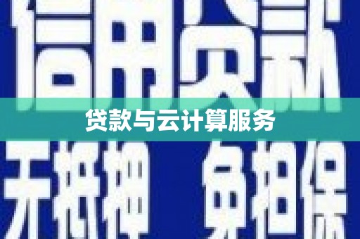 合山贷款与云计算服务