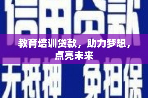 合山教育培训贷款，助力梦想，点亮未来