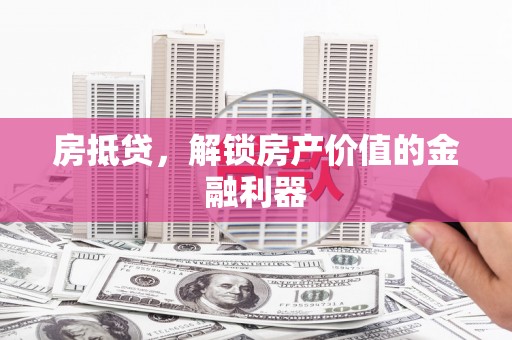 合山房抵贷，解锁房产价值的金融利器
