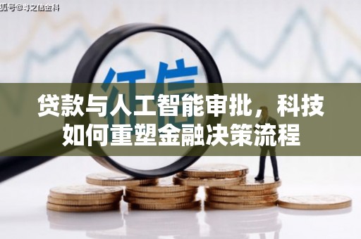 合山贷款与人工智能审批，科技如何重塑金融决策流程