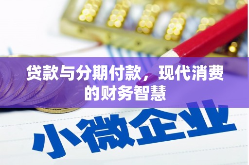 合山贷款与分期付款，现代消费的财务智慧