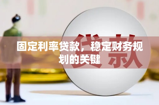 合山固定利率贷款，稳定财务规划的关键