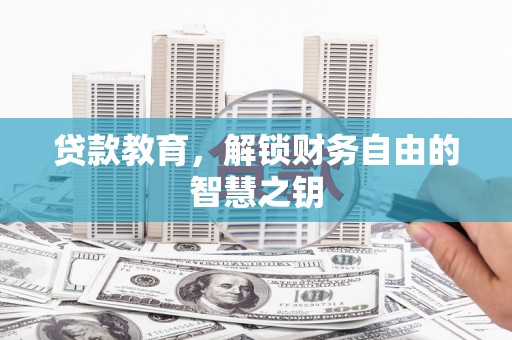 合山贷款教育，解锁财务自由的智慧之钥