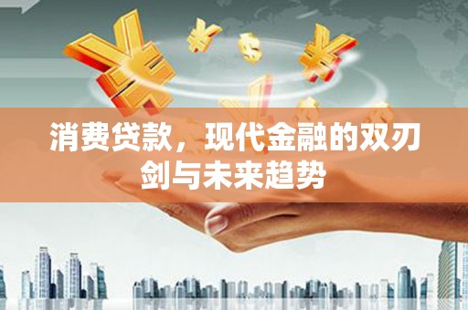 合山消费贷款，现代金融的双刃剑与未来趋势