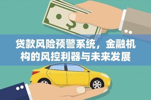 合山贷款风险预警系统，金融机构的风控利器与未来发展