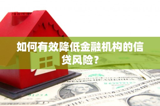 合山如何有效降低金融机构的信贷风险？