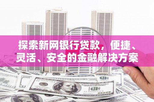 合山探索新网银行贷款，便捷、灵活、安全的金融解决方案