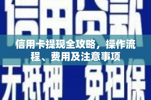 合山信用卡提现全攻略，操作流程、费用及注意事项