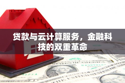 合山贷款与云计算服务，金融科技的双重革命