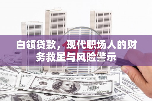合山白领贷款，现代职场人的财务救星与风险警示
