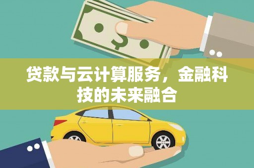 合山贷款与云计算服务，金融科技的未来融合