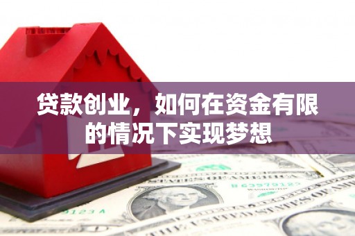 合山贷款创业，如何在资金有限的情况下实现梦想