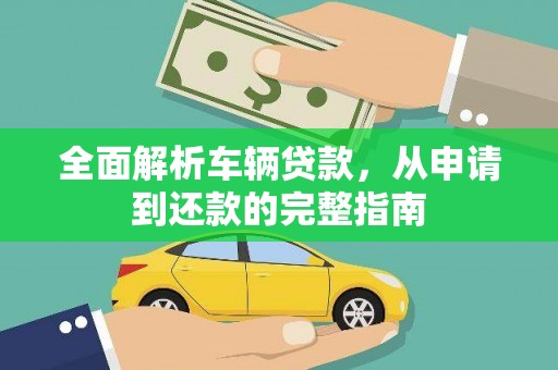 合山全面解析车辆贷款，从申请到还款的完整指南
