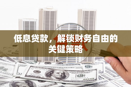 合山低息贷款，解锁财务自由的关键策略