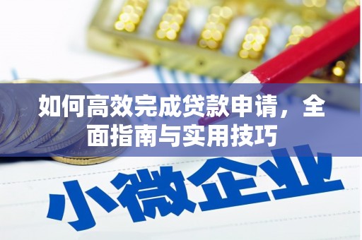 合山如何高效完成贷款申请，全面指南与实用技巧