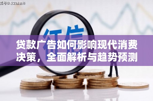 合山贷款广告如何影响现代消费决策，全面解析与趋势预测