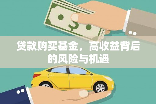 合山贷款购买基金，高收益背后的风险与机遇