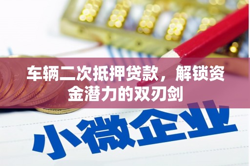 合山车辆二次抵押贷款，解锁资金潜力的双刃剑