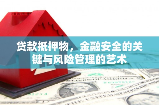 合山贷款抵押物，金融安全的关键与风险管理的艺术