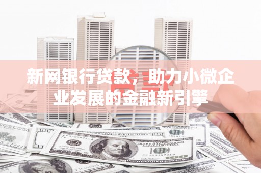 合山新网银行贷款，助力小微企业发展的金融新引擎