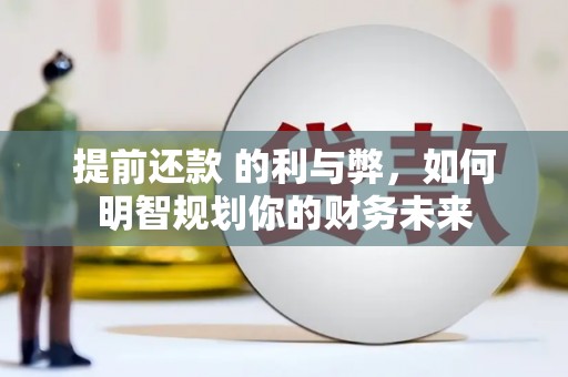 合山提前还款 的利与弊，如何明智规划你的财务未来