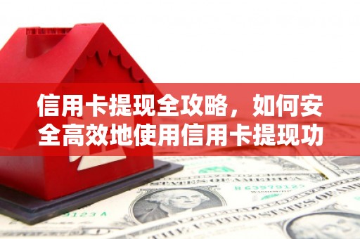 合山信用卡提现全攻略，如何安全高效地使用信用卡提现功能
