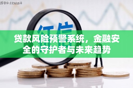 合山贷款风险预警系统，金融安全的守护者与未来趋势