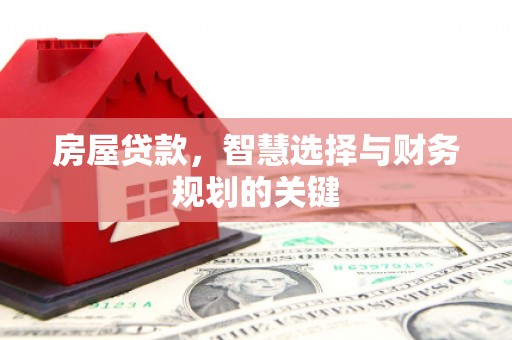 合山房屋贷款，智慧选择与财务规划的关键