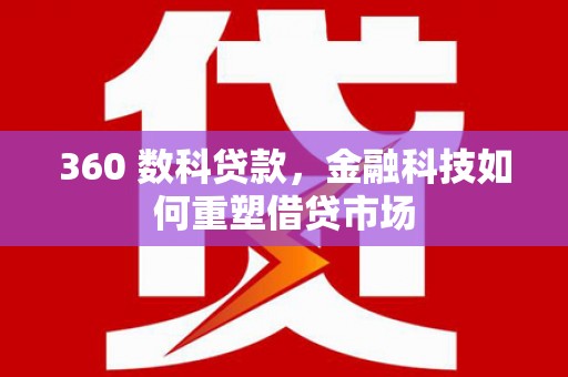 合山360 数科贷款，金融科技如何重塑借贷市场