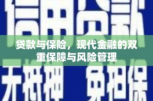 合山贷款与保险，现代金融的双重保障与风险管理