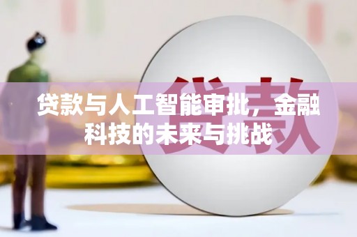 合山贷款与人工智能审批，金融科技的未来与挑战