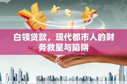 合山白领贷款，现代都市人的财务救星与陷阱