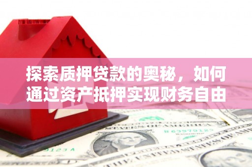 合山探索质押贷款的奥秘，如何通过资产抵押实现财务自由