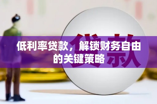 合山低利率贷款，解锁财务自由的关键策略
