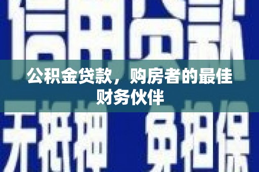 合山公积金贷款，购房者的最佳财务伙伴