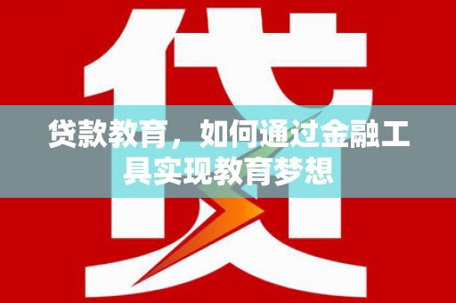 合山贷款教育，如何通过金融工具实现教育梦想