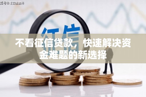 合山不看征信贷款，快速解决资金难题的新选择