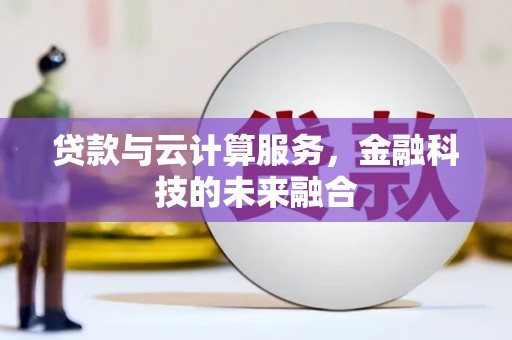 合山贷款与云计算服务，金融科技的未来融合