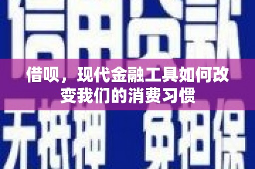 合山借呗，现代金融工具如何改变我们的消费习惯