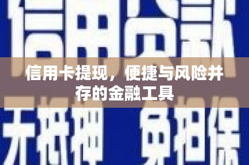 合山信用卡提现，便捷与风险并存的金融工具