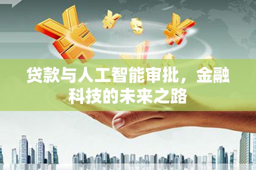 合山贷款与人工智能审批，金融科技的未来之路