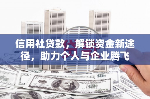 合山信用社贷款，解锁资金新途径，助力个人与企业腾飞