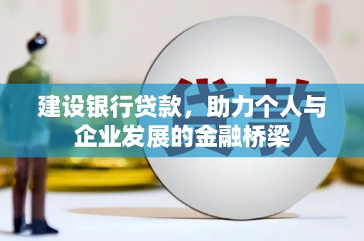 合山建设银行贷款，助力个人与企业发展的金融桥梁