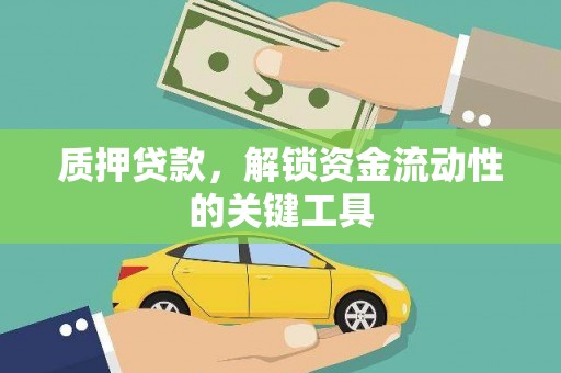 合山质押贷款，解锁资金流动性的关键工具