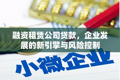 合山融资租赁公司贷款，企业发展的新引擎与风险控制