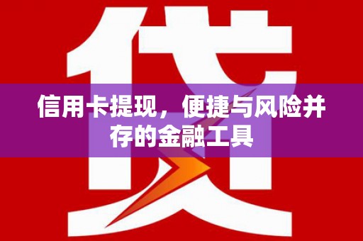 合山信用卡提现，便捷与风险并存的金融工具
