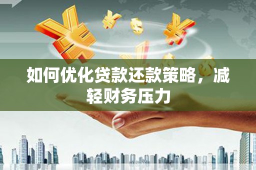 合山如何优化贷款还款策略，减轻财务压力